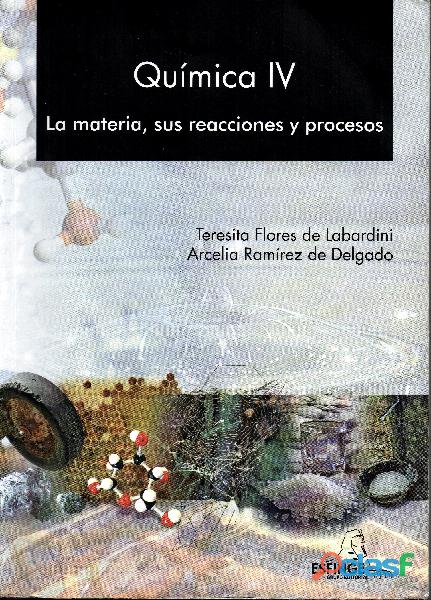 Química IV La Materia sus Reacciones y Procesos. Edit.